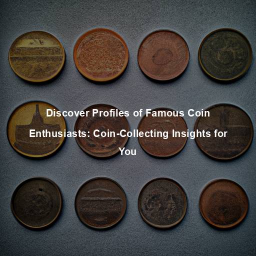 Discover Profiles of Famous Coin Enthusiasts: Coin-Collecting Insights for You