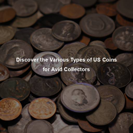 Discover the Various Types of US Coins for Avid Collectors