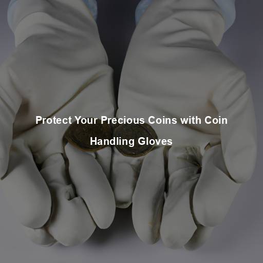 Protect Your Precious Coins with Coin Handling Gloves
