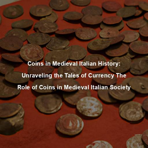 Coins in Medieval Italian History: Unraveling the Tales of Currency The Role of Coins in Medieval Italian Society