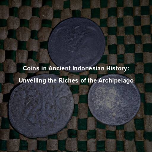 Coins in Ancient Indonesian History: Unveiling the Riches of the Archipelago
