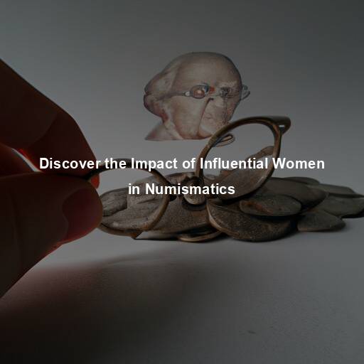 Discover the Impact of Influential Women in Numismatics