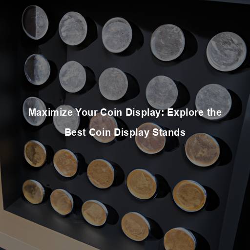 Maximize Your Coin Display: Explore the Best Coin Display Stands