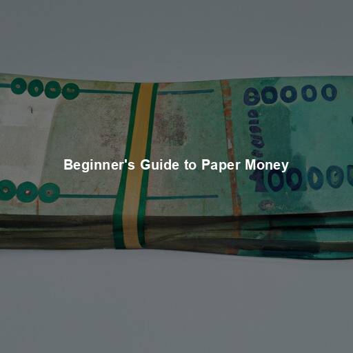 Beginner’s Guide to Paper Money