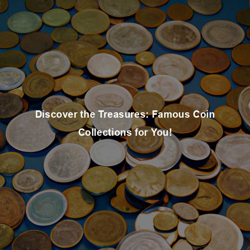 Discover the Treasures: Famous Coin Collections for You!