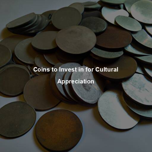 Coins to Invest in for Cultural Appreciation