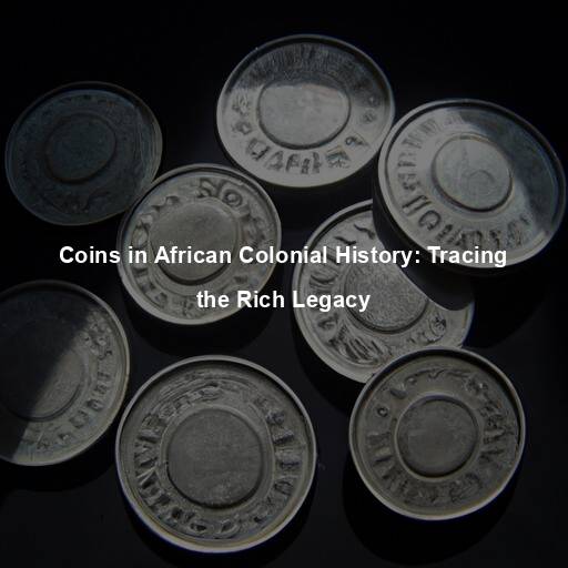Coins in African Colonial History: Tracing the Rich Legacy
