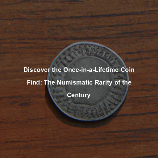 Discover the Once-in-a-Lifetime Coin Find: The Numismatic Rarity of the Century