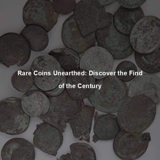 Rare Coins Unearthed: Discover the Find of the Century