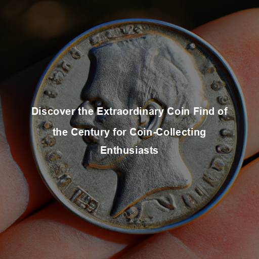 Discover the Extraordinary Coin Find of the Century for Coin-Collecting Enthusiasts