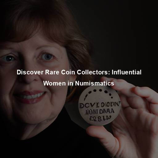 Discover Rare Coin Collectors: Influential Women in Numismatics