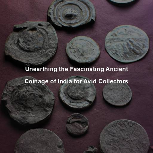 Unearthing the Fascinating Ancient Coinage of India for Avid Collectors