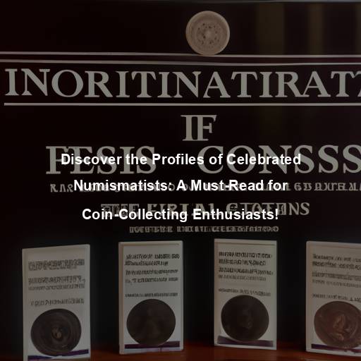 Discover the Profiles of Celebrated Numismatists: A Must-Read for Coin-Collecting Enthusiasts!
