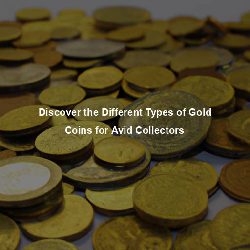 Discover the Different Types of Gold Coins for Avid Collectors