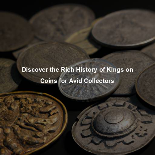 Discover the Rich History of Kings on Coins for Avid Collectors