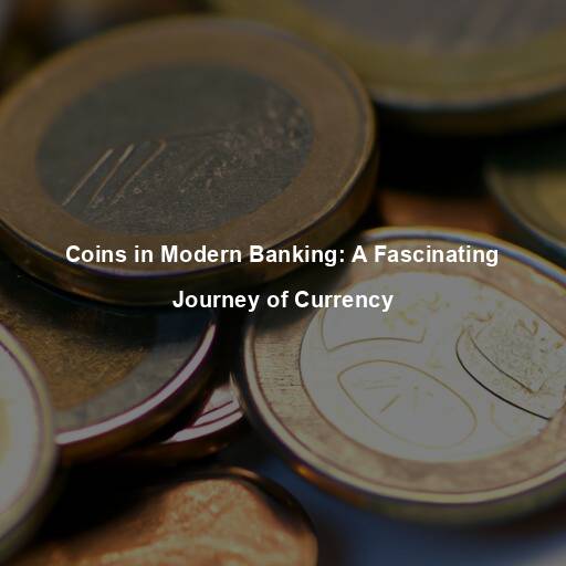 Coins in Modern Banking: A Fascinating Journey of Currency