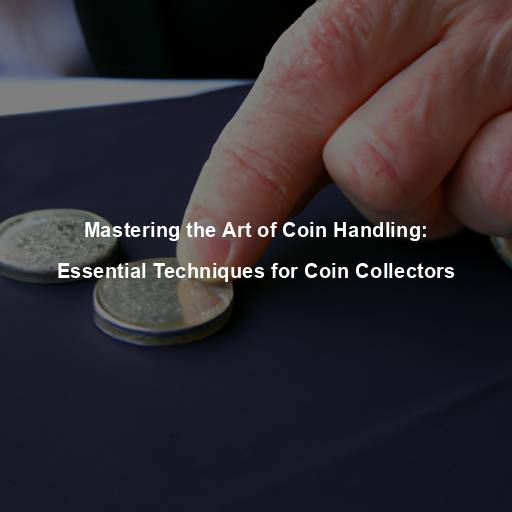 Mastering the Art of Coin Handling: Essential Techniques for Coin Collectors