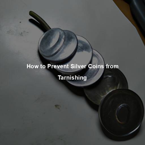 How to Prevent Silver Coins from Tarnishing